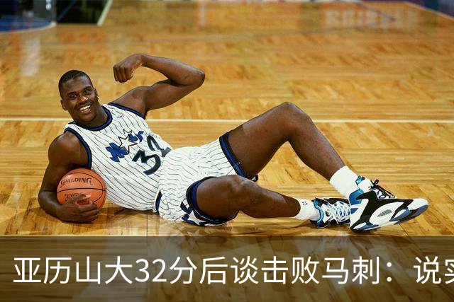 亚历山大32分后谈击败马刺：说实话没太大意义，这只是赛季第一场