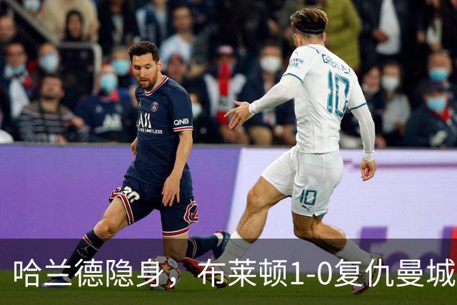 哈兰德隐身，布莱顿1-0复仇曼城送阿森纳大礼包，一战造3大神迹