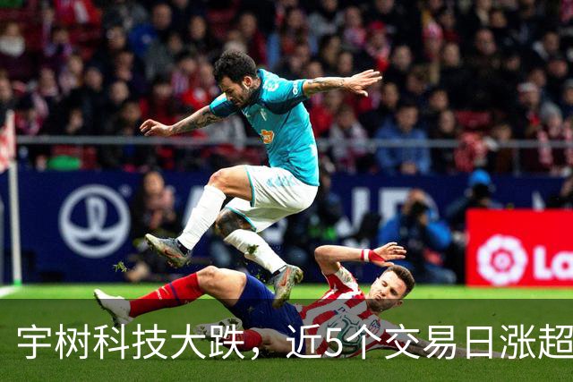 宇树科技大跌，近5个交易日涨超28%