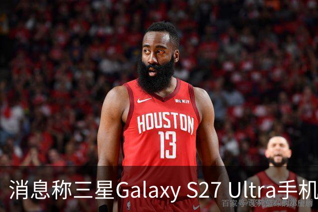 消息称三星Galaxy S27 Ultra手机边框1.21mm、相机凸起4.64mm