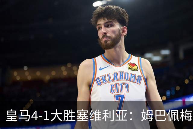 皇马4-1大胜塞维利亚：姆巴佩梅开二度，状态满格迎国家德比