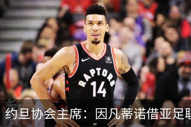 约旦协会主席：因凡蒂诺借亚足联大会拉票，把足球变成了政治