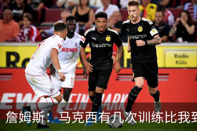 詹姆斯：马克西有几次训练比我到得早 后来我去得更早他就服气了