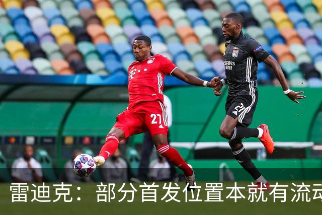 雷迪克：部分首发位置本就有流动性，我们有七八个人具备首发实力