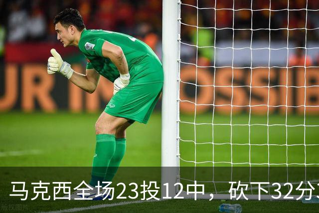 马克西全场23投12中，砍下32分3篮板6助攻2抢断
