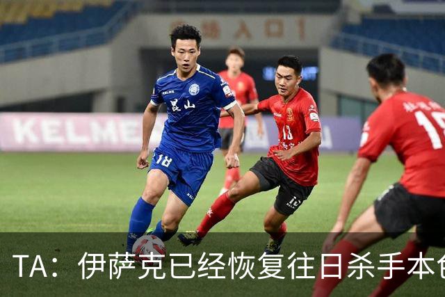 TA：伊萨克已经恢复往日杀手本色，和球迷之间的羁绊也越来越深